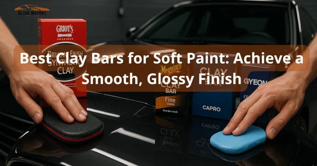Best Clay Bars for Soft Paint