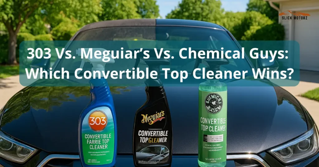 303 Vs. Meguiar’s Vs. Chemical Guys Which Convertible Top Cleaner Wins
