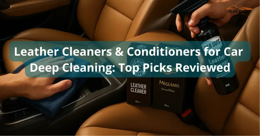Leather Cleaners & Conditioners for Car Deep Cleaning