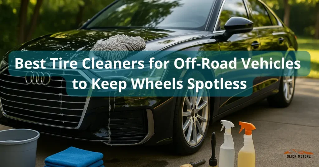 Best Tire Cleaners for Off-Road Vehicles to Keep Wheels Spotless